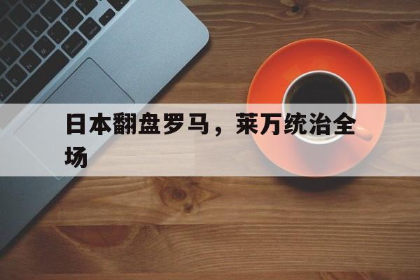 爱游戏入口-日本翻盘罗马，莱万统治全场